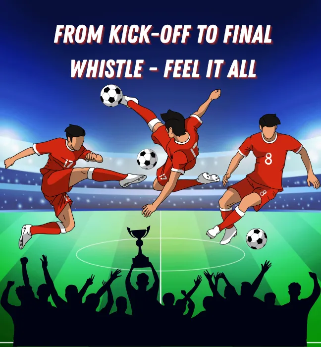 From Kick-Off to Final Whistle - Feel It All